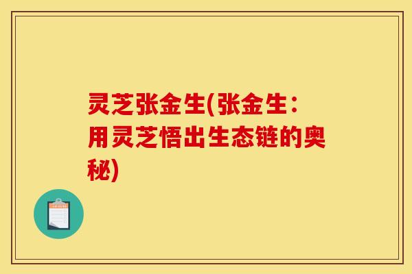 灵芝张金生(张金生：用灵芝悟出生态链的奥秘)