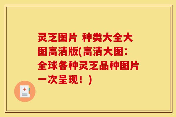 灵芝图片 种类大全大图高清版(高清大图:全球各种灵芝品种图片一次呈现!)