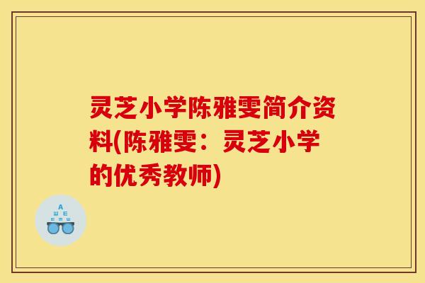 灵芝小学陈雅雯简介资料(陈雅雯：灵芝小学的优秀教师)
