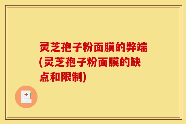 灵芝孢子粉面膜的弊端(灵芝孢子粉面膜的缺点和限制)