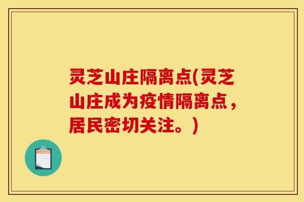 灵芝山庄隔离点(灵芝山庄成为疫情隔离点,居民密切关注。)