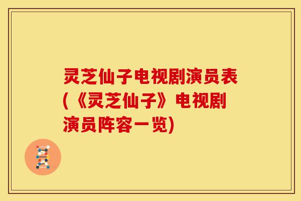 灵芝仙子电视剧演员表(《灵芝仙子》电视剧演员阵容一览)
