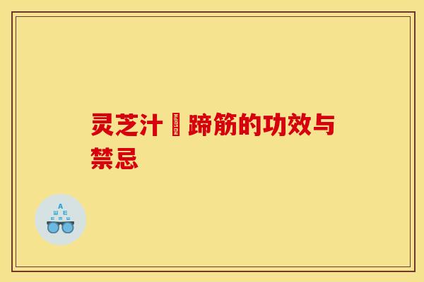 灵芝汁焗蹄筋的功效与禁忌