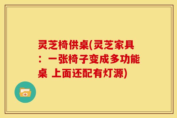 灵芝椅供桌(灵芝家具：一张椅子变成多功能桌 上面还配有灯源)