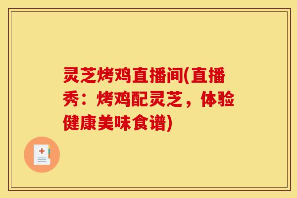 灵芝烤鸡直播间(直播秀：烤鸡配灵芝，体验健康美味食谱)