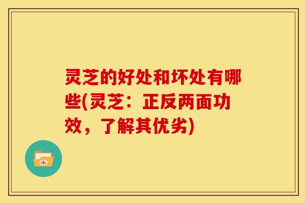 灵芝的好处和坏处有哪些(灵芝:正反两面功效,了解其优劣)