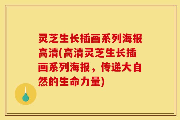 灵芝生长插画系列海报高清(高清灵芝生长插画系列海报，传递大自然的生命力量)