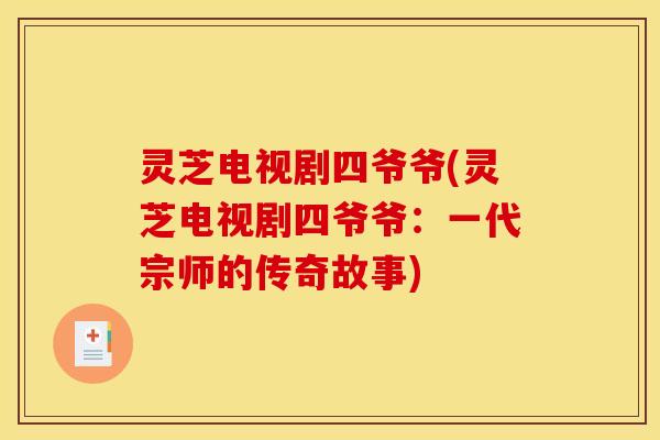灵芝电视剧四爷爷(灵芝电视剧四爷爷：一代宗师的传奇故事)