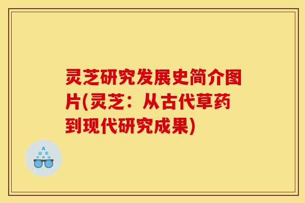 灵芝研究发展史简介图片(灵芝：从古代草药到现代研究成果)
