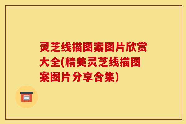 灵芝线描图案图片欣赏大全(精美灵芝线描图案图片分享合集)