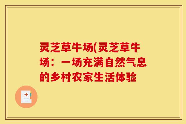灵芝草牛场(灵芝草牛场:一场充满自然气息的乡村农家生活体验