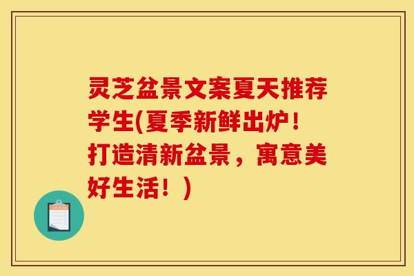 灵芝盆景文案夏天推荐学生(夏季新鲜出炉!打造清新盆景,寓意美好生活!)