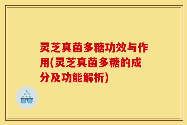 灵芝真菌多糖功效与作用(灵芝真菌多糖的成分及功能解析)
