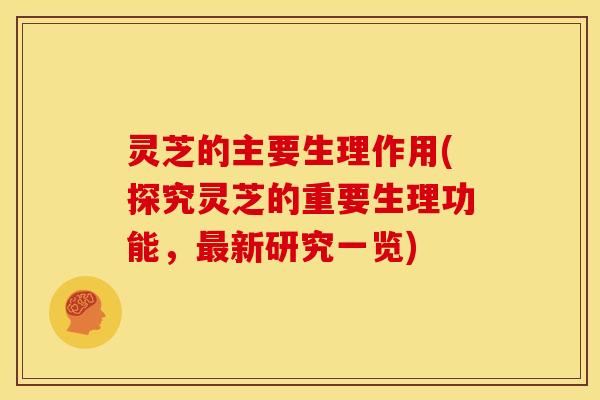 灵芝的主要生理作用(探究灵芝的重要生理功能,最新研究一览)
