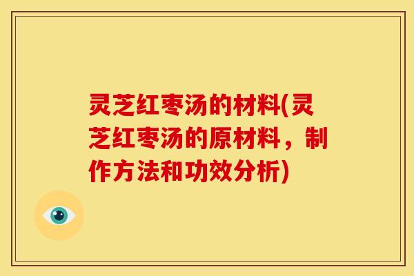 灵芝红枣汤的材料(灵芝红枣汤的原材料,制作方法和功效分析)