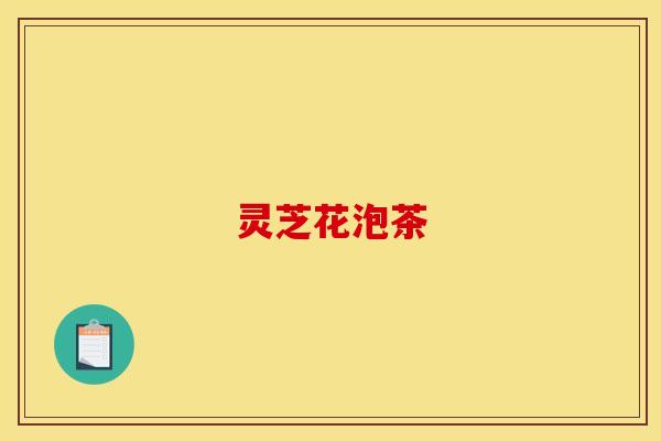 灵芝花泡茶