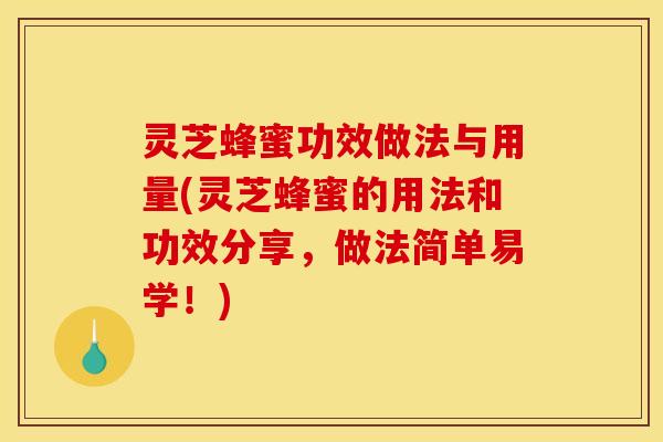灵芝蜂蜜功效做法与用量(灵芝蜂蜜的用法和功效分享,做法简单易学!)