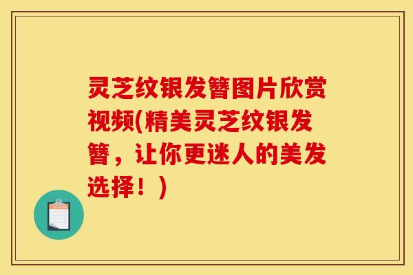 灵芝纹银发簪图片欣赏视频(精美灵芝纹银发簪，让你更迷人的美发选择！)
