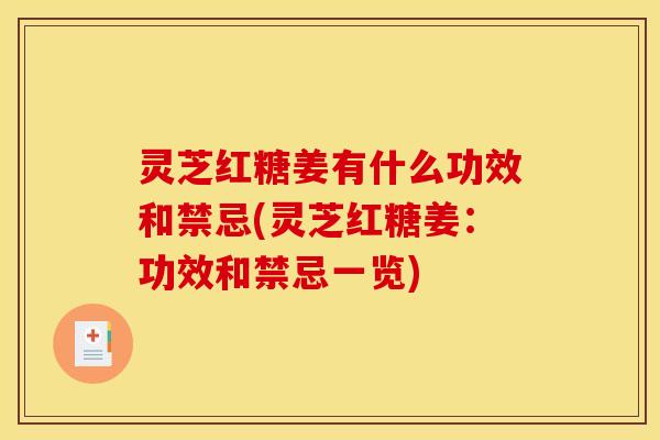 灵芝红糖姜有什么功效和禁忌(灵芝红糖姜:功效和禁忌一览)