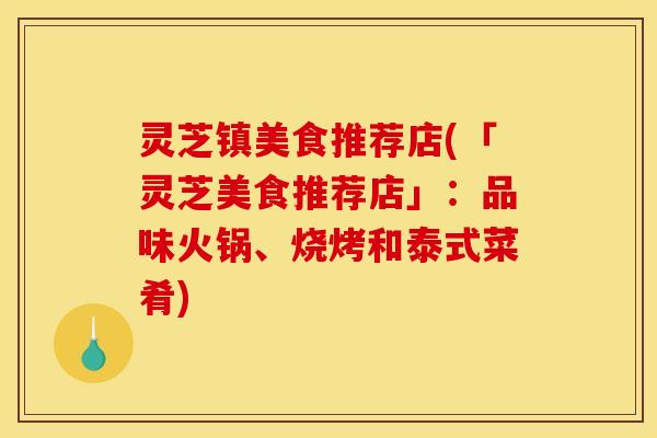 灵芝镇美食推荐店(「灵芝美食推荐店」:品味火锅、烧烤和泰式菜肴)
