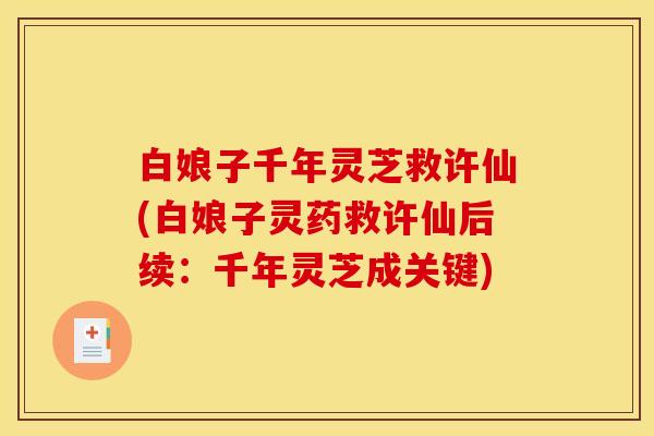 白娘子千年灵芝救许仙(白娘子灵药救许仙后续：千年灵芝成关键)
