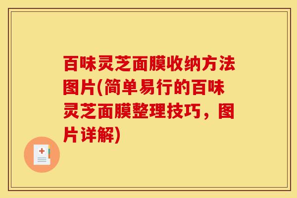百味灵芝面膜收纳方法图片(简单易行的百味灵芝面膜整理技巧,图片详解)