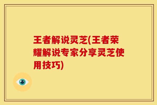 王者解说灵芝(王者荣耀解说专家分享灵芝使用技巧)