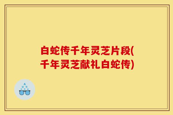 白蛇传千年灵芝片段(千年灵芝献礼白蛇传)