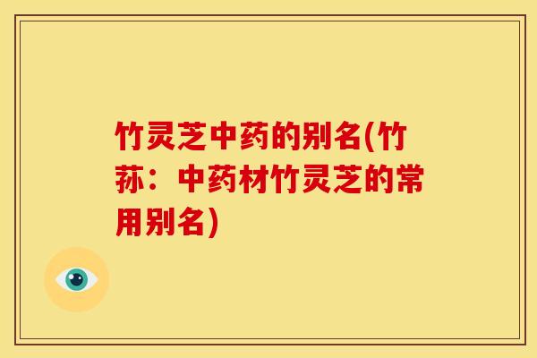 竹灵芝中药的别名(竹荪:中药材竹灵芝的常用别名)