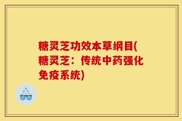 糖灵芝功效本草纲目(糖灵芝:传统中药强化免疫系统)