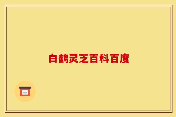 白鹤灵芝百科百度