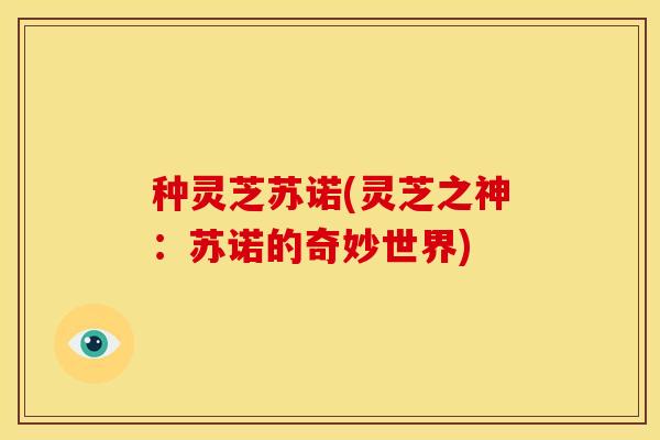 种灵芝苏诺(灵芝之神：苏诺的奇妙世界)