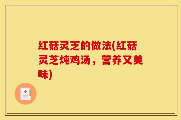 红菇灵芝的做法(红菇灵芝炖鸡汤，营养又美味)