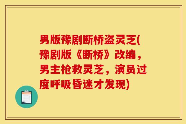 男版豫剧断桥盗灵芝(豫剧版《断桥》改编,男主抢救灵芝,演员过度呼吸昏迷才发现)