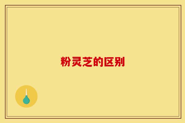 粉灵芝的区别
