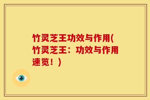 竹灵芝王功效与作用(竹灵芝王:功效与作用速览!)
