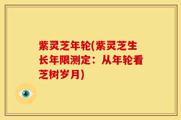 紫灵芝年轮(紫灵芝生长年限测定：从年轮看芝树岁月)