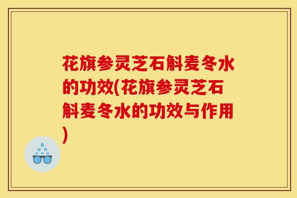 花旗参灵芝石斛麦冬水的功效(花旗参灵芝石斛麦冬水的功效与作用)