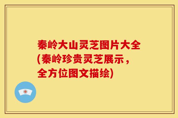秦岭大山灵芝图片大全(秦岭珍贵灵芝展示,全方位图文描绘)