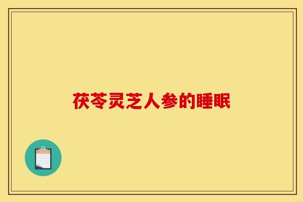 茯苓灵芝人参的睡眠