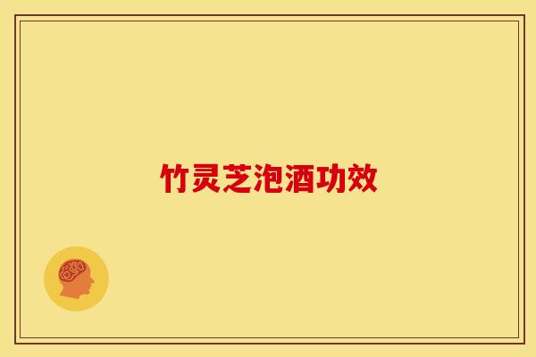 竹灵芝泡酒功效