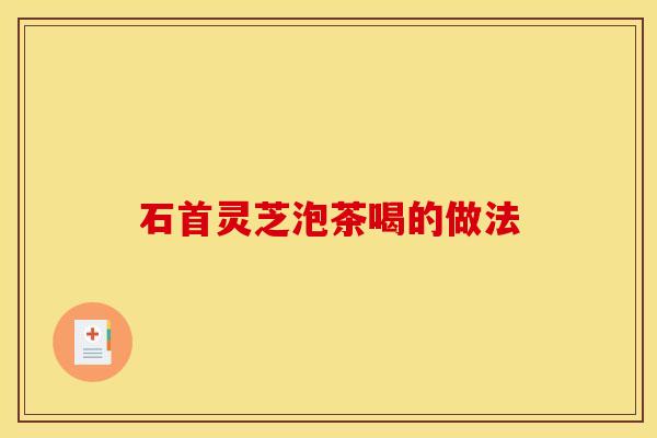 石首灵芝泡茶喝的做法
