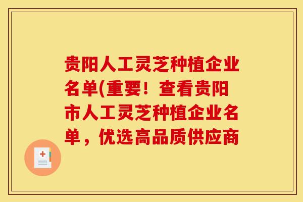 贵阳人工灵芝种植企业名单(重要！查看贵阳市人工灵芝种植企业名单，优选高品质供应商