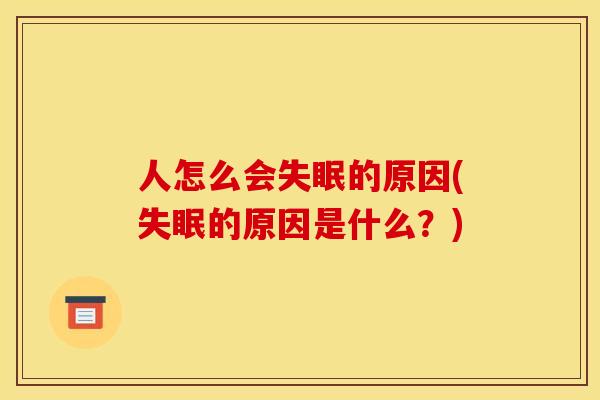 人怎么会失眠的原因(失眠的原因是什么?)
