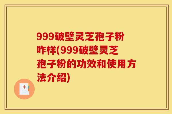 999破壁灵芝孢子粉咋样(999破壁灵芝孢子粉的功效和使用方法介绍)