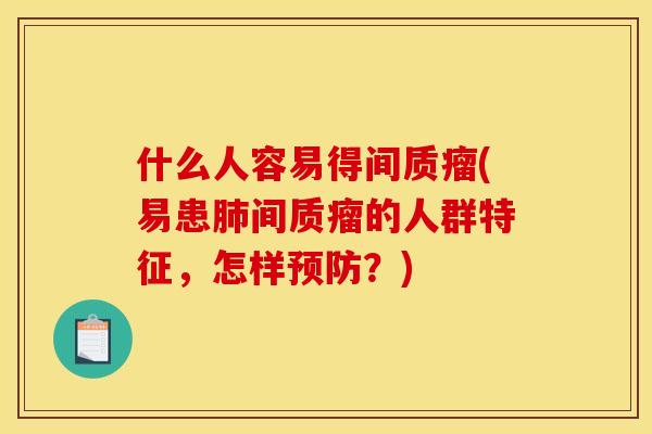 什么人容易得间质瘤(易患肺间质瘤的人群特征,怎样预防?)