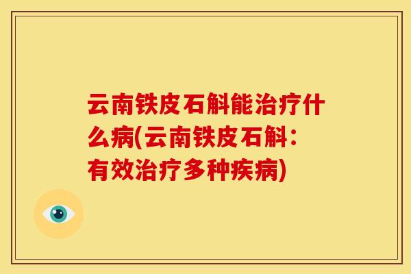 云南铁皮石斛能治疗什么病(云南铁皮石斛:有效治疗多种疾病)
