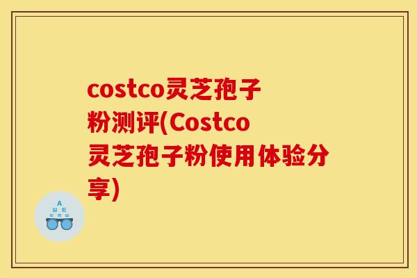 costco灵芝孢子粉测评(Costco灵芝孢子粉使用体验分享)