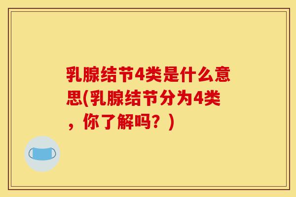 乳腺结节4类是什么意思(乳腺结节分为4类,你了解吗?)