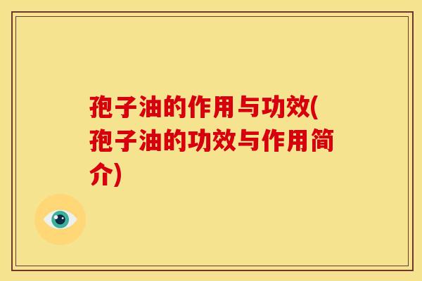孢子油的作用与功效(孢子油的功效与作用简介)